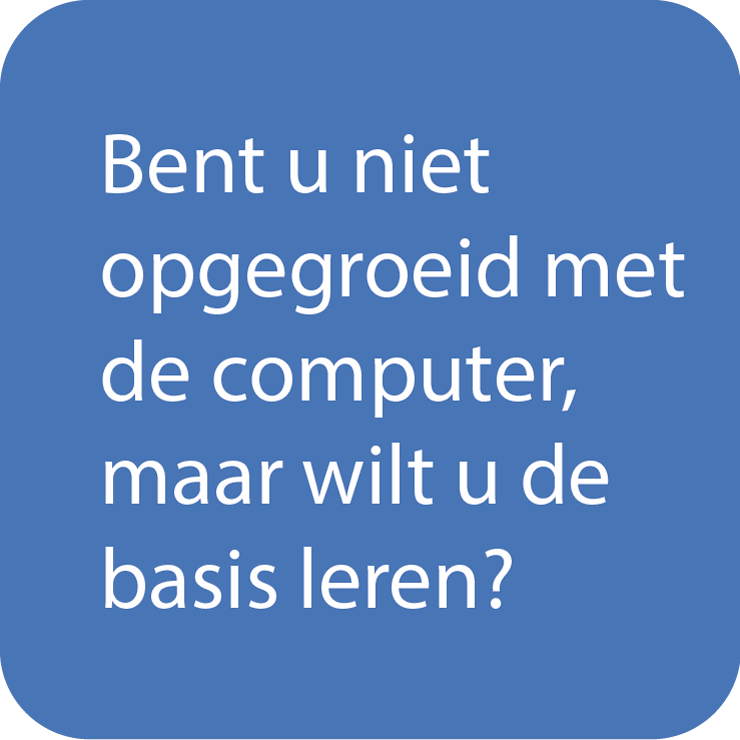 Bent u niet opgegroeid met de computer, maar wilt u de basis leren